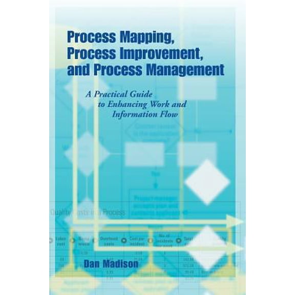 Pre-Owned Process Mapping, Process Improvement and Process Management: A Practical Guide to Enhancing Work Flow and Information Flow (Paperback) 1932828044 9781932828047