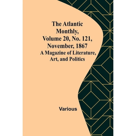 The Atlantic Monthly, Volume 20, No. 121, November, 1867; A Magazine of Literature, Art, and Politics, (Paperback)