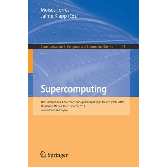 Communications in Computer and Informati Supercomputing: 10th International Conference on Supercomputing in Mexico, Isum 2019, Monterrey, Mexico, March 25-29, 20, Book 1151, (Paperback)