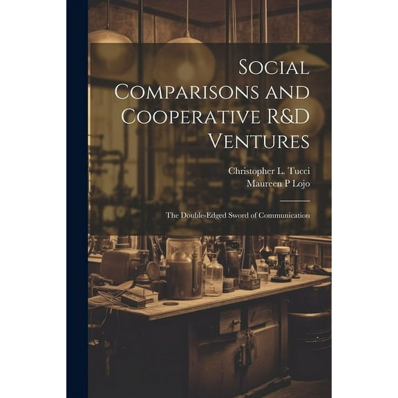 Social Comparisons and Cooperative R&D Ventures: The Double-edged Sword of Communication (Paperback)
