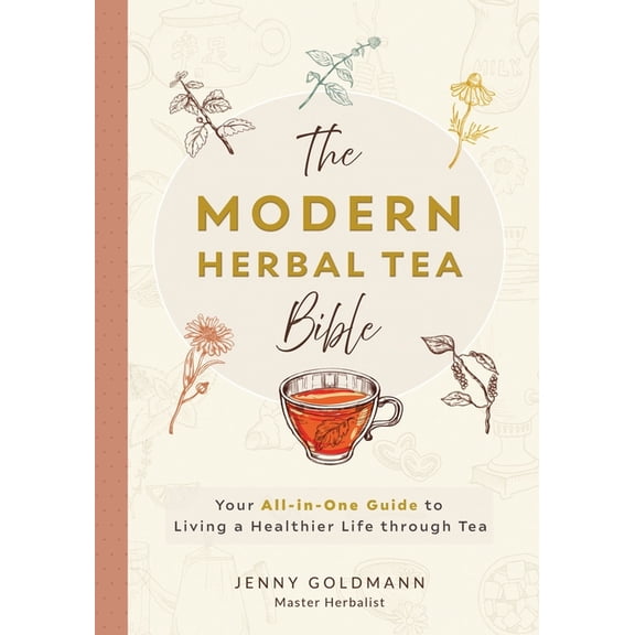 Modern Herbal Tea Remedies The Modern Herbal Tea Bible: The Essential Herbal Tea Guide Book: Over 100 Recipes & Remedies for Beginners, Book 1, (Paperback)