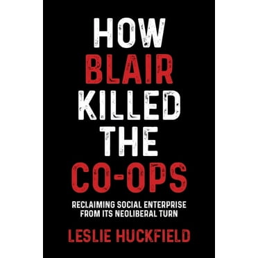 How Blair Killed the Co-Ops: Reclaiming Social Enterprise from Its Neoliberal Turn (Hardcover)