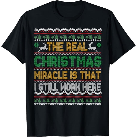 The Real Christmas Miracle is That i Still Work Here Sweater T-Shirt- American fashion hot selling casual retro high quality 100% cotton T-shirt 1 piece