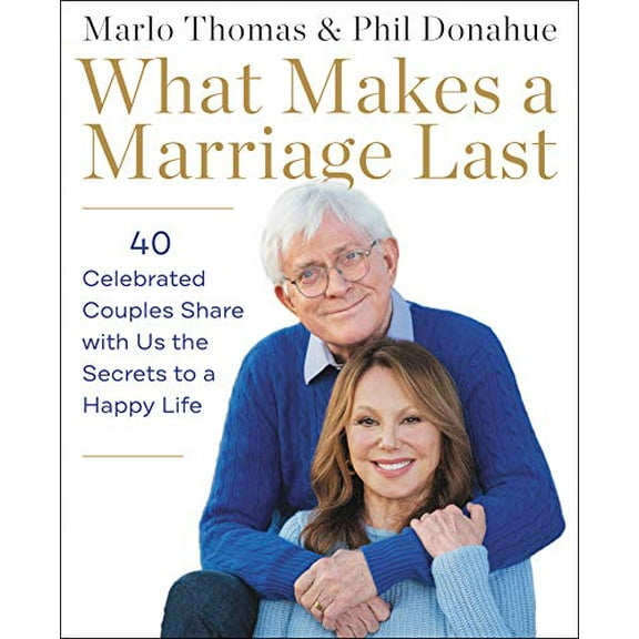 Pre-Owned What Makes a Marriage Last: 40 Celebrated Couples Share with Us the Secrets to a Happy Life (Hardcover) 0062982583 9780062982582