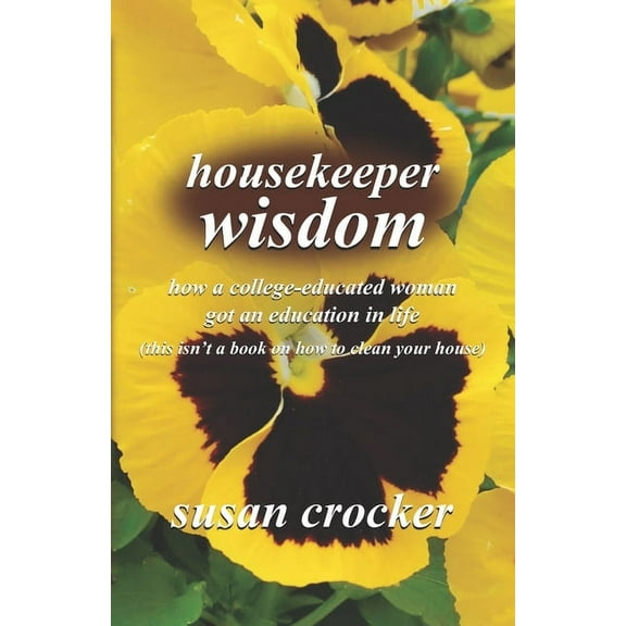 housekeeper wisdom: how a college-educated woman got an education in life (this isn't a book on how to clean your house), (Paperback)