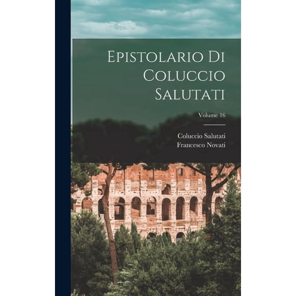 Epistolario Di Coluccio Salutati; Volume 16, (Hardcover)