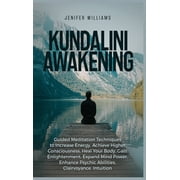 Kundalini Awakening: Guided Meditation Techniques to Increase Energy, Achieve Higher Consciousness, Heal Your Body, Gain Enlightenment, Expand Mind Power, Enhance Psychic Abilities, Intuition (Hardcov