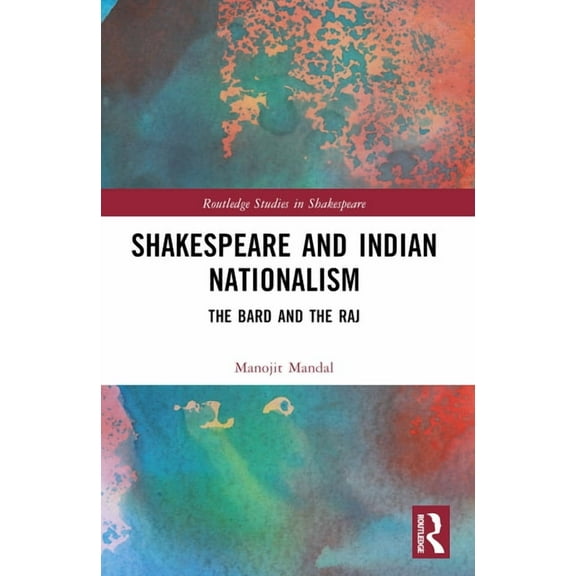 Routledge Studies in Shakespeare Shakespeare and Indian Nationalism: The Bard and the Raj, (Paperback)