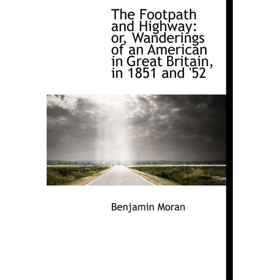 The Footpath and Highway : Or, Wanderings of an American in Great Britain, in 1851 and '52 (Hardcover)