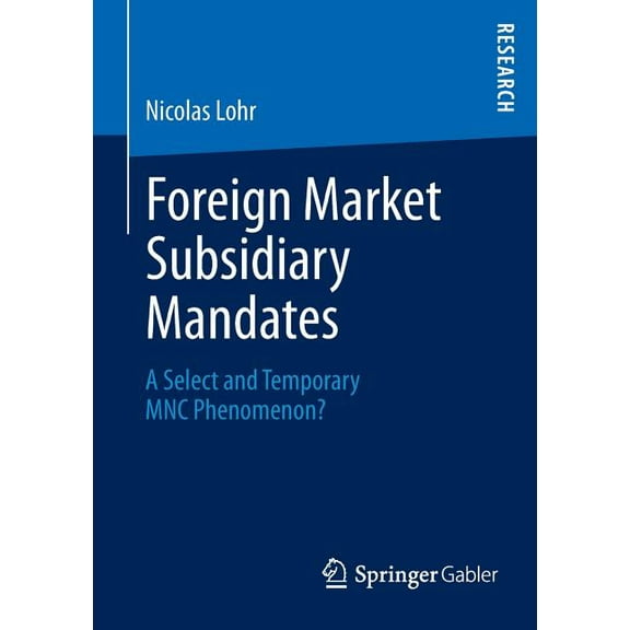 Foreign Market Subsidiary Mandates: A Select and Temporary Mnc Phenomenon?, (Paperback)
