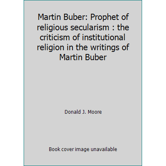 Pre-Owned Martin Buber: Prophet of religious secularism : the criticism of institutional religion in the writings of Martin Buber (Hardcover) 0827600550 9780827600553
