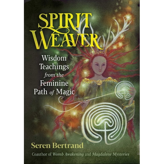 Spirit Weaver: Wisdom Teachings from the Feminine Path of Magic, (Paperback)
