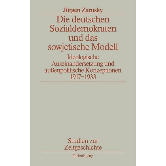 Studien Zur Zeitgeschichte Die Deutschen Sozialdemokraten Und Das Sowjetische Modell: Ideologische Auseinandersetzungen Und Außenpolitische Konzept, Book 39, (Paperback)