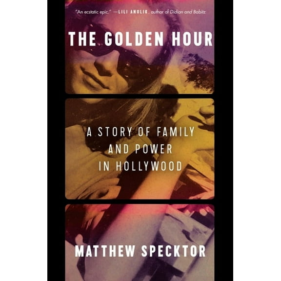 The Golden Hour: A Story of Family and Power in Hollywood, (Hardcover)