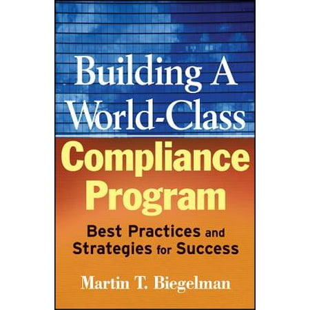 Building a World-Class Compliance Program : Best Practices and Strategies for (Information Technology Strategy Management Best Practices)