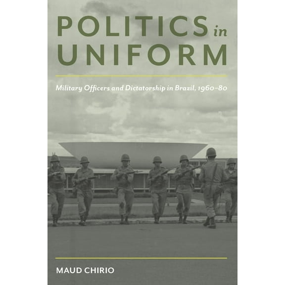 Pitt Latin American Politics in Uniform: Military Officers and Dictatorship in Brazil, 1960-80, (Paperback)