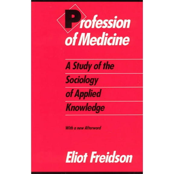 Profession of Medicine: A Study of the Sociology of Applied Knowledge, (Paperback)