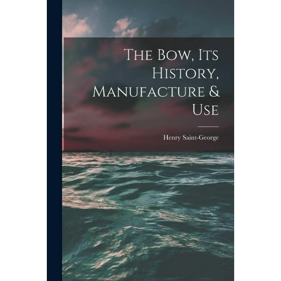 The Bow, Its History, Manufacture & Use (Paperback)