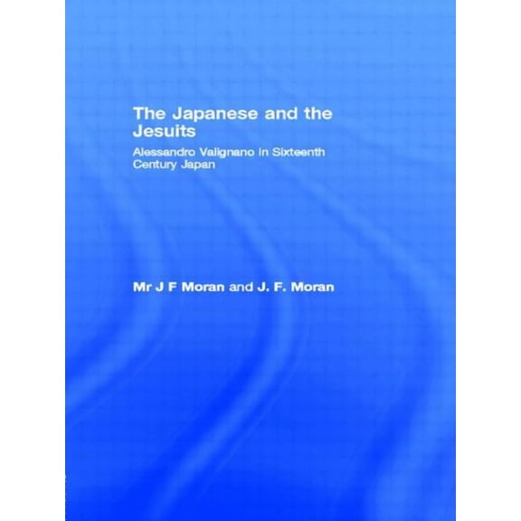The Japanese and the Jesuits: Alessandro Valignano in Sixteenth Century Japan, (Paperback)