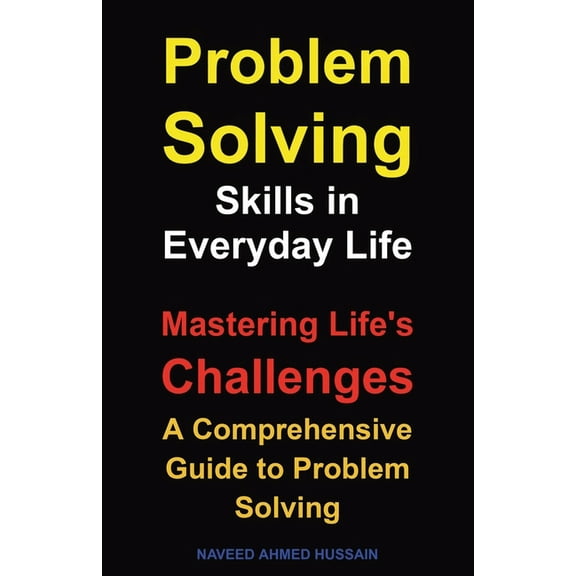 Problem-Solving Skills in Everyday Life: Mastering Life's Challenges. A Comprehensive Guide to Problem Solving, (Paperback)