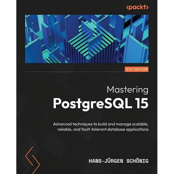 Mastering PostgreSQL 15 - Fifth Edition: Advanced techniques to build and manage scalable, reliable, and fault-tolerant , (Paperback)
