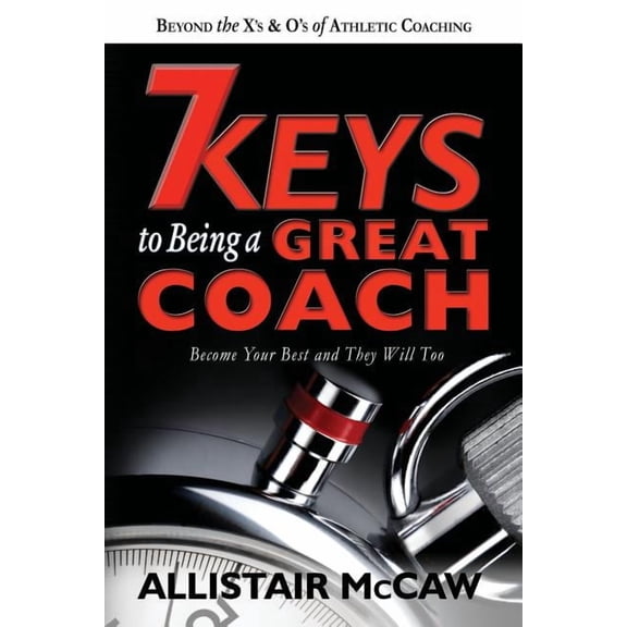 7 Keys To Being A Great Coach: Become Your Best and They Will Too, (Paperback)