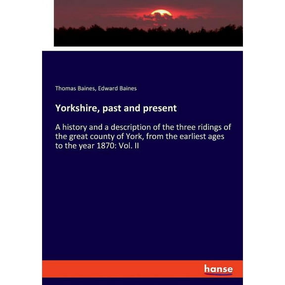 Yorkshire, past and present: A history and a description of the three ridings of the great county of York, from the earl, (Paperback)