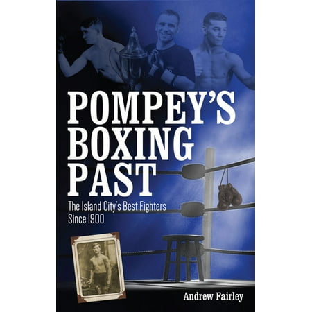 Pompey's Boxing Past : Some of the Best Fighters from the Island City Since (Perkele Best From The Past)