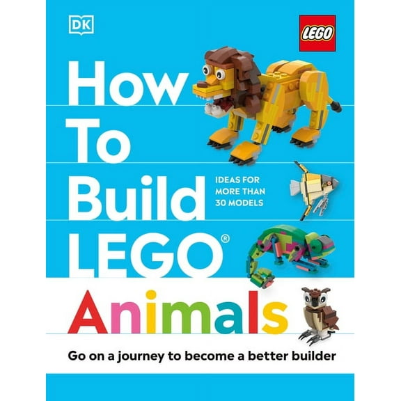 How to Build Lego How to Build Lego Animals: Go on a Journey to Become a Better Builder, (Hardcover)