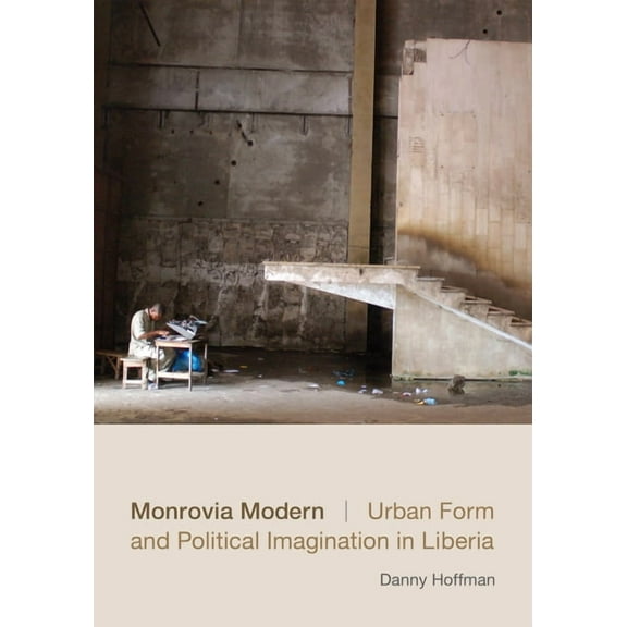 Monrovia Modern : Urban Form and Political Imagination in Liberia (Paperback)