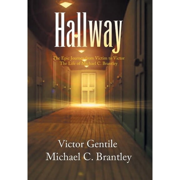 Hallway: The Epic Journey from Victim to Victor the Life of Michael C. Brantley (Hardcover)