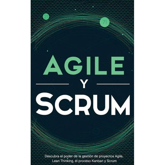 Agile y Scrum: Descubra el poder de la gestión de proyectos Agile, Lean Thinking, el proceso Kanban y Scrum, (Hardcover)