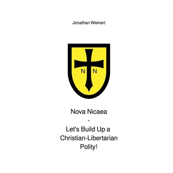 Nova Nicaea - LetÂ´s Build Up a Christian-Libertarian Polity!, (Paperback)