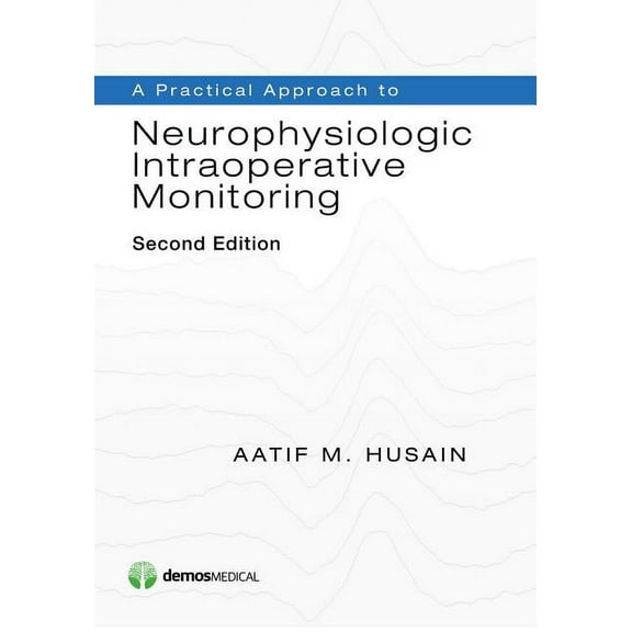 A Practical Approach to Neurophysiologic Intraoperative Monitoring (Paperback)