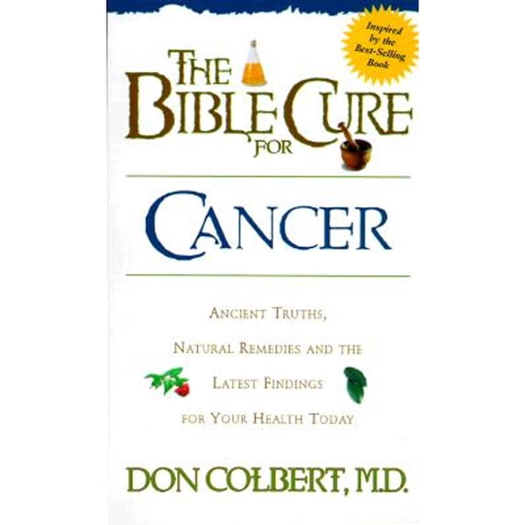 The Bible Cure for Cancer: Ancient Truths, Natural Remedies and the Latest Findings for Your Health (Paperback) by Don Colbert