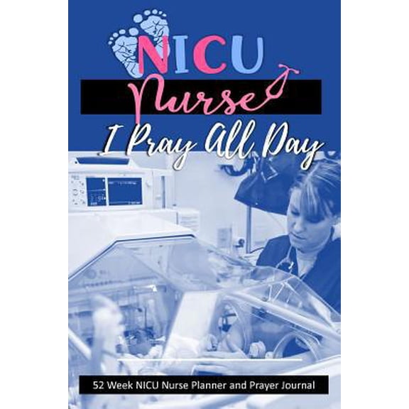 Pre-Owned NICU Nurse - I Pray All Day: Nurse Planner and Prayer Journal - 52 Week Undated Calendar Prayer Diary (Paperback) 1079621202 9781079621204