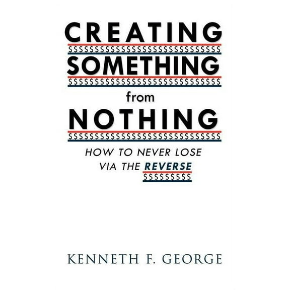 Creating Something from Nothing: How to Never Lose Via the Reverse (Paperback)