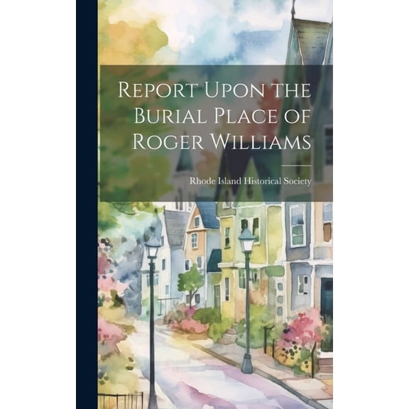 Report Upon the Burial Place of Roger Williams (Hardcover)