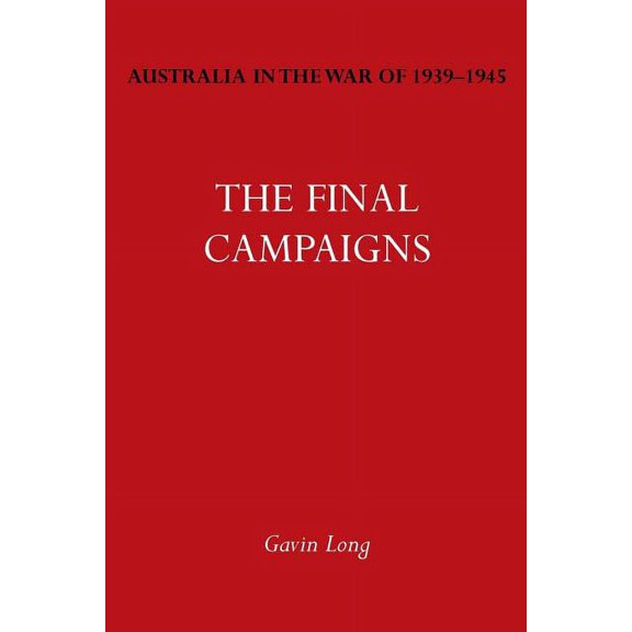 Australia in the War of 1939-1945 Vol. VII: The Final Campaigns, (Paperback)