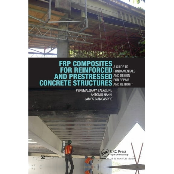 Structural Engineering: Mechanics and De FRP Composites for Reinforced and Prestressed Concrete Structures: A Guide to Fundamentals and Design for Repair and Ret, (Paperback)