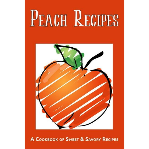 Peach Recipes: A Cookbook of Sweet & Savory Recipes (Paperback)