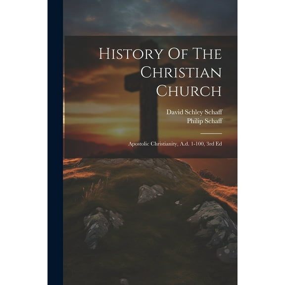 History Of The Christian Church : Apostolic Christianity, A.d. 1-100, 3rd Ed (Paperback)