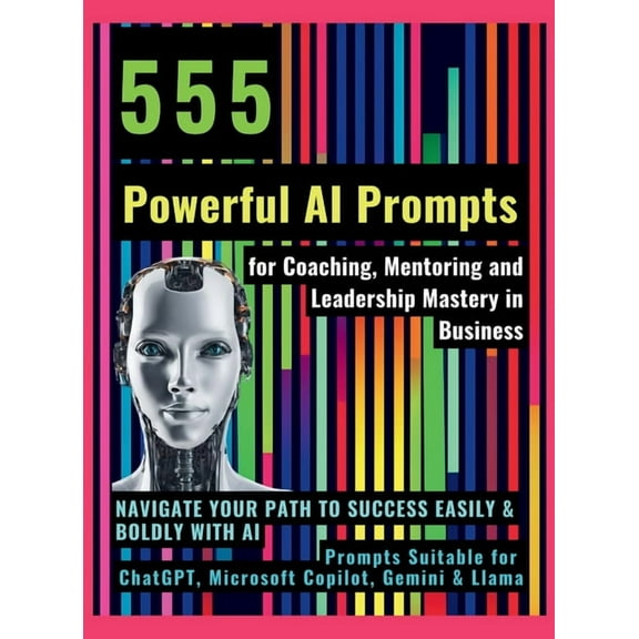555 Powerful AI Prompts for Coaching, Mentoring and Leadership Mastery in Business: Navigate Your Path to Success Easily, (Hardcover)