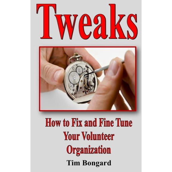 Tweaks: How to Fix and Fine Tune Your Volunteer Organization (Paperback)