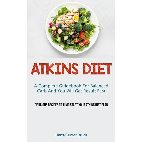 Atkins Diet: A Complete Guidebook For Balanced Carb And You Will Get Result Fast (Delicious Recipes To Jump Start Your A, (Paperback)