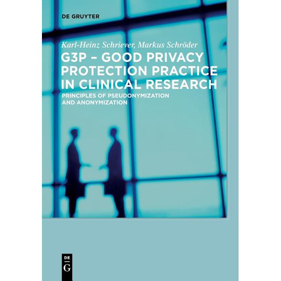 G3p - Good Privacy Protection Practice in Clinical Research: Principles of Pseudonymization and Anonymization, (Paperback)