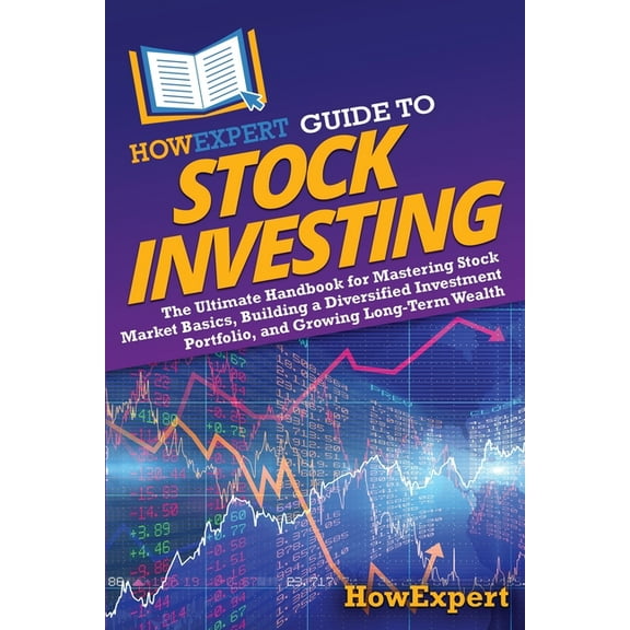HowExpert Guide to Stock Investing: The Ultimate Handbook for Mastering Stock Market Basics, Building a Diversified Inve, (Paperback)