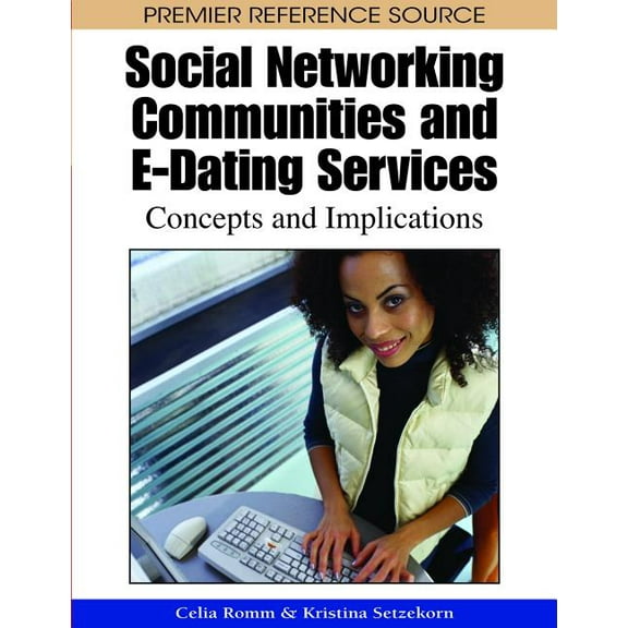 Premier Reference Source Social Networking Communities and E-Dating Services: Concepts and Implications, (Hardcover)
