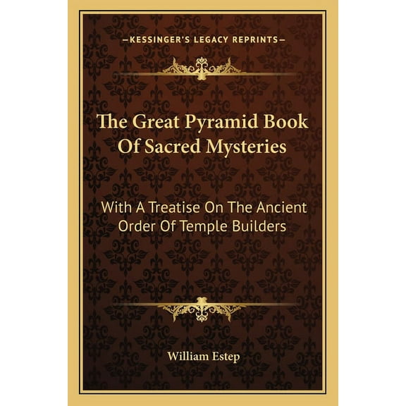 The Great Pyramid Book Of Sacred Mysteries: With A Treatise On The Ancient Order Of Temple Builders, (Paperback)