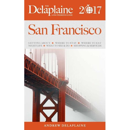 San Francisco - The Delaplaine 2017 Long Weekend Guide -